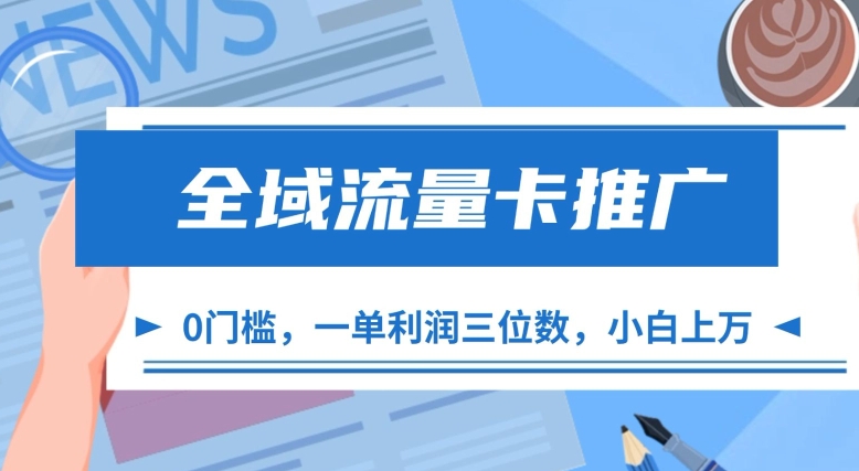 全域流量卡推广，一单利润三位数，0投入，小白轻松上万-Ai创业网