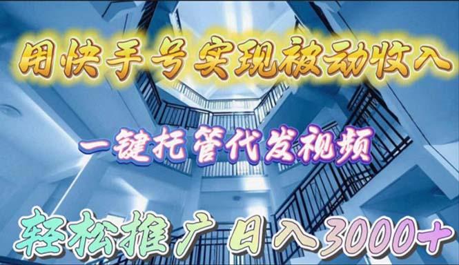 (9860期)用快手号实现被动收入，一键托管代发视频，轻松推广日入3000+-Ai创业网