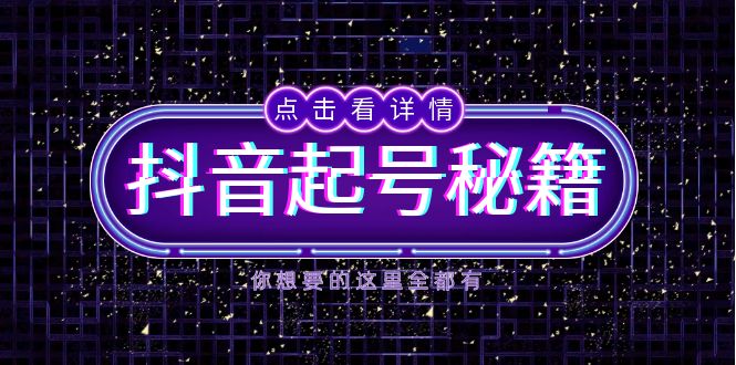 抖音起号秘籍，掌握抖音算法与鱼塘玩法，快速获取流量，打造爆款直播间-Ai创业网