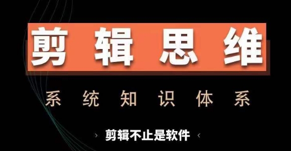 剪辑思维系统课，从软件到思维，系统学习实操进阶，从讲故事到剪辑技巧全覆盖-Ai创业网