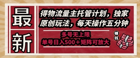 最新得物流量主托管计划，独家原创玩法，每天操作五分钟，多号无上限，单号日入5张+矩阵可放大【揭秘】-Ai创业网
