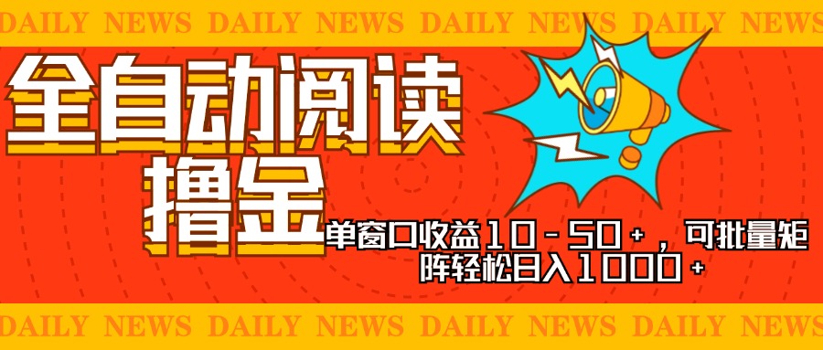 全自动阅读撸金，单窗口收益10-50+，可批量矩阵轻松日入1000+，新手小...-Ai创业网