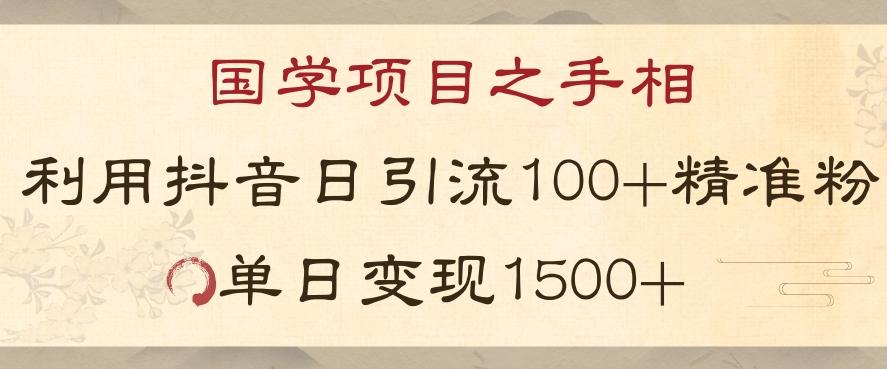 国学项目新玩法利用抖音引流精准国学粉日引100单人单日变现1500【揭秘】-Ai创业网