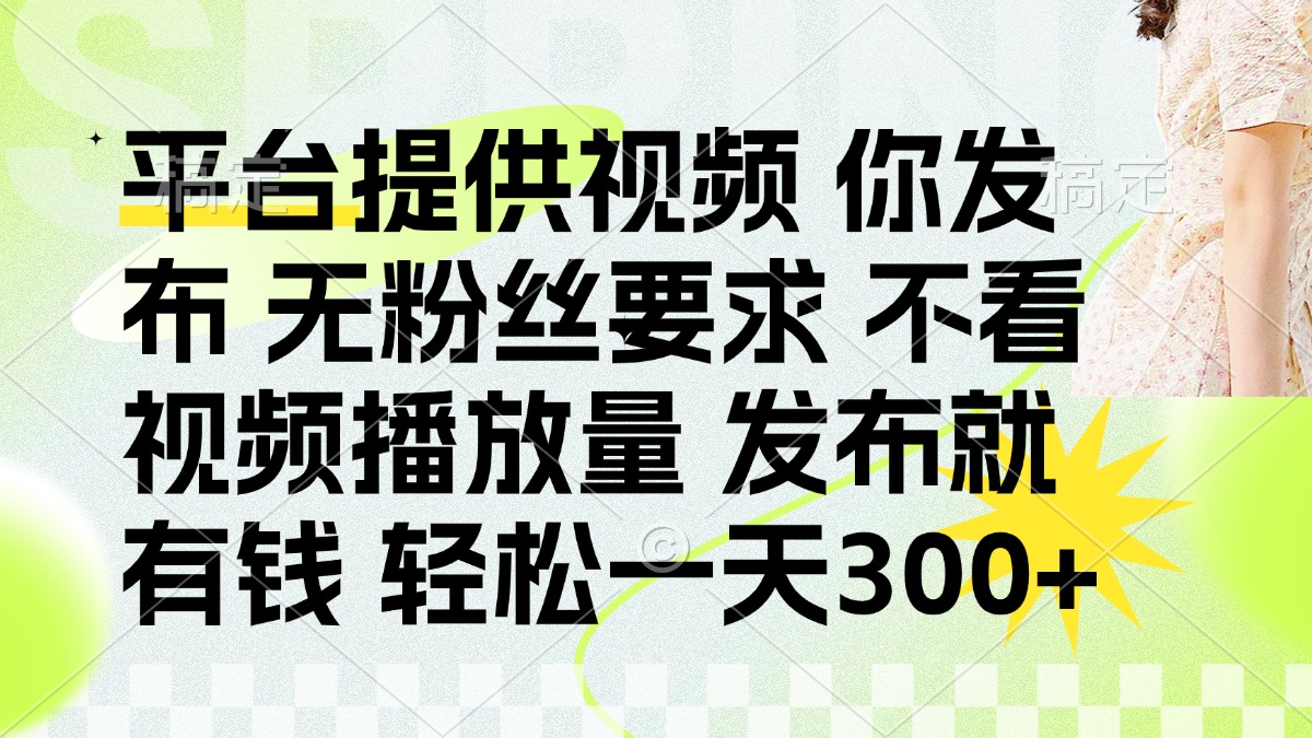 发布平台提供视频就有钱 无粉丝要求 不看视频播放量 发布就有钱 一天300+-Ai创业网
