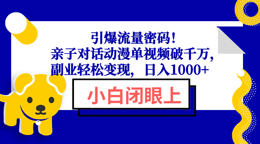 引爆流量密码！亲子对话动漫单视频破千万，副业轻松变现，日入1000+-Ai创业网