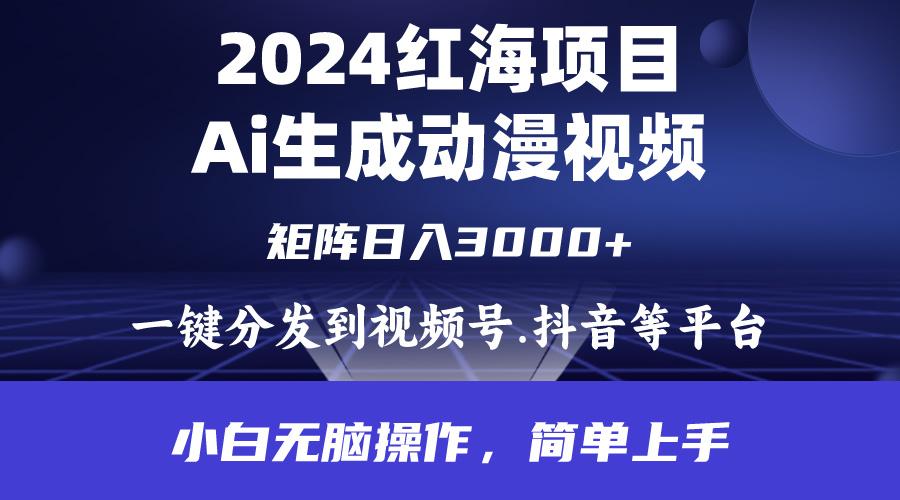 (9892期)2024年红海项目.通过ai制作动漫视频.每天几分钟。日入3000+.小白无脑操...-Ai创业网
