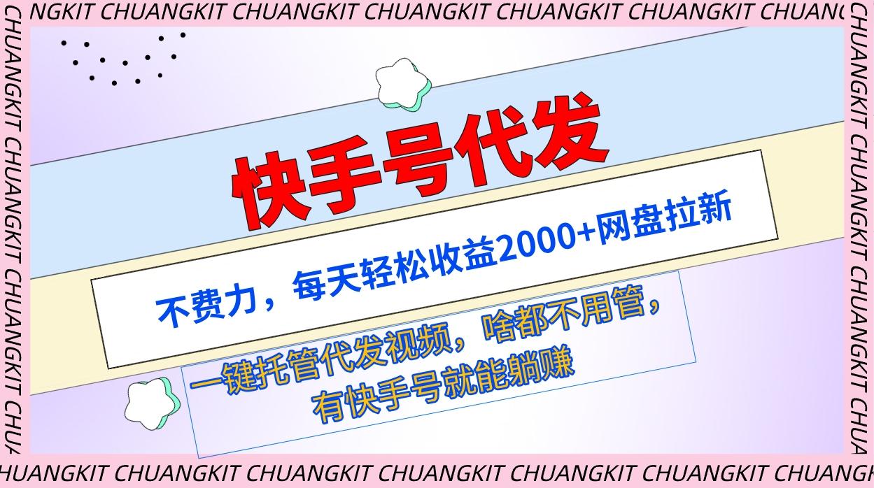 (9492期)快手号代发：不费力，每天轻松收益2000+网盘拉新一键托管代发视频-Ai创业网
