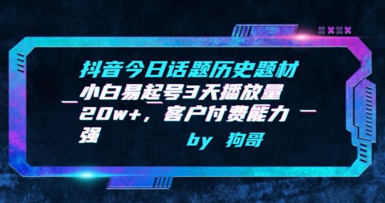 抖音今日话题历史题材-小白易起号3天播放量20w+，客户付费能力强【揭秘】-Ai创业网
