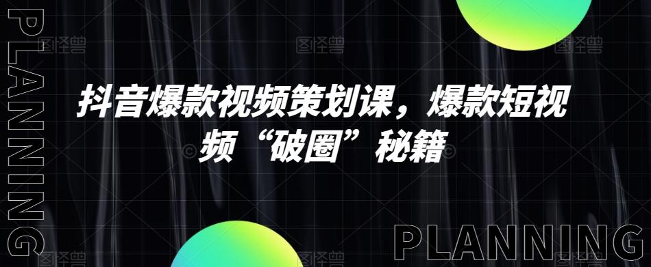 抖音爆款视频策划课，爆款短视频“破圈”秘籍-Ai创业网