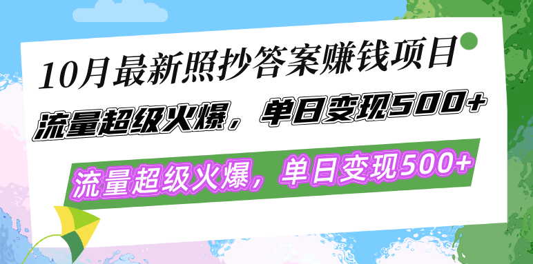 10月最新照抄答案赚钱项目，流量超级火爆，单日变现500+简单照抄 有手就行-Ai创业网
