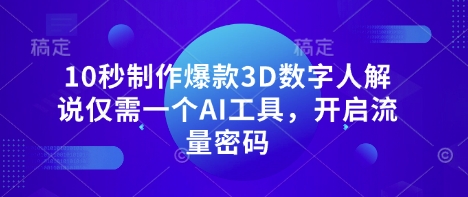 10秒制作爆款3D数字人解说仅需一个AI工具，开启流量密码-Ai创业网