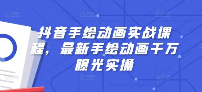 抖音手绘动画实战课程，最新手绘动画千万曝光实操-Ai创业网