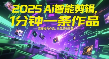 2025Ai智能剪辑，不需要剪辑，直接发布作品，自动剪辑，1分钟一条作品-Ai创业网