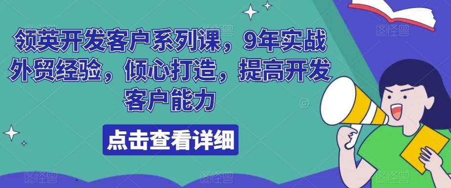 领英开发客户系列课，9年实战外贸经验，倾心打造，提高开发客户能力-Ai创业网