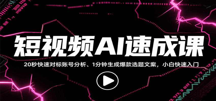 短视频AI速成课，找对标/定选题/拆结构/写文案等，小白快速上手解锁多样创作技能-Ai创业网