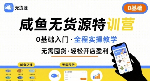 无货源特训营，0基础带你玩转咸鱼无货源-Ai创业网