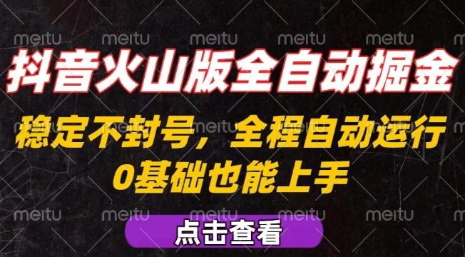 抖音火山版全自动掘金，全程不封号自动操作，可复制放大操作，新手小白也能上手【揭秘】-Ai创业网
