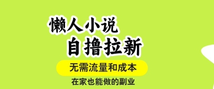 懒人小说自撸拉新，无需流量，一个账号一条作品就可以打爆收益，在家也能轻松做的副业【揭秘】-Ai创业网