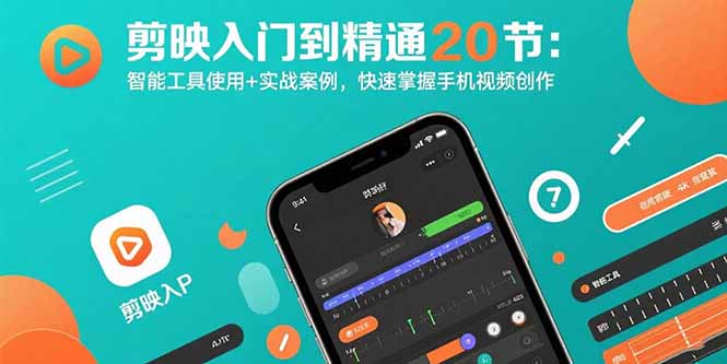 剪映入门到精通20节：智能工具使用+实战案例，快速掌握手机视频创作-Ai创业网