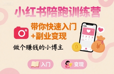 小红书陪跑训练营，带你快速入门+副业变现，做个賺钱的小博主-Ai创业网