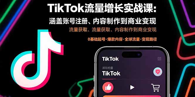 TikTok流量增长实战课：涵盖账号注册、流量获取、内容制作到商业变现-Ai创业网