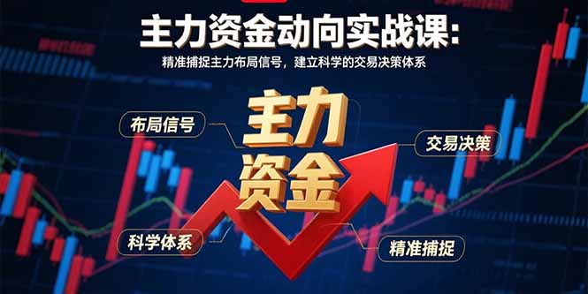 主力资金动向实战课-8月：精准捕捉主力布局信号，建立科学的交易决策体系-Ai创业网