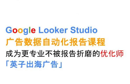 英子出海广告·Google Looker Studio从新手到高手-Ai创业网