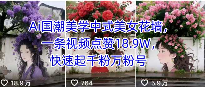 Ai国潮美学中式美女花墙，一条视频点赞18.9W，快速起千粉万粉号-Ai创业网
