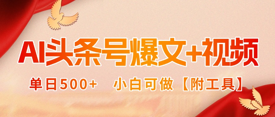 AI头条号爆文+视频双玩法，单日500+，小白可做【附工具】-Ai创业网