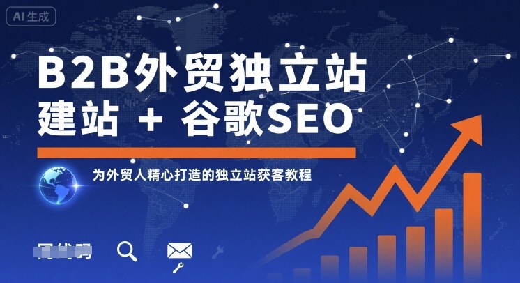 B2B外贸独立站建站+谷歌SEO，为外贸人精心打造的独立站获客教程-Ai创业网
