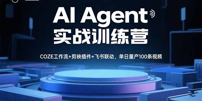 AI Agent实战训练营，COZE工作流+剪映插件+飞书联动，单日量产100条视频-Ai创业网