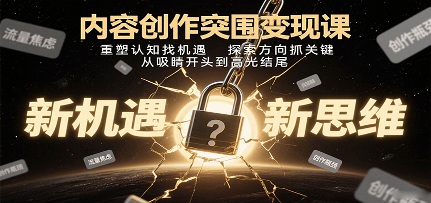 内容创作突围变现课：重塑认知找机遇，探索方向抓关键，从吸睛开头到高光结尾-Ai创业网