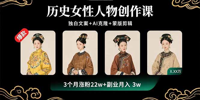 历史女性人物创作课：独白文案+AI克隆+蒙版剪辑，3个月涨粉22w+副业月入3w-Ai创业网
