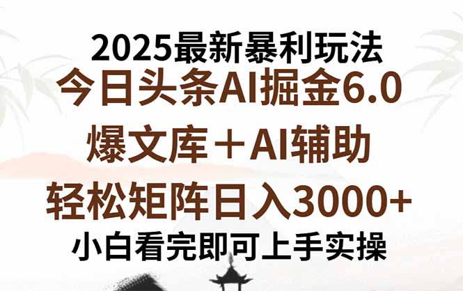 2025年今日头条最新暴利玩法6.0，一键生成爆款，轻松实现矩阵日入3000+-Ai创业网