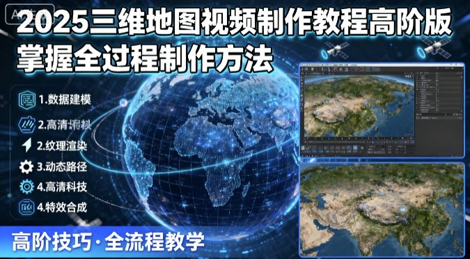 2025三维地图视频制作教程高阶版，掌握全过程制作方法-Ai创业网