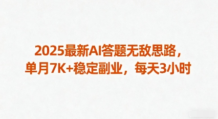 2025最新AI答题无敌思路，单月7K+稳定副业，每天3小时-Ai创业网