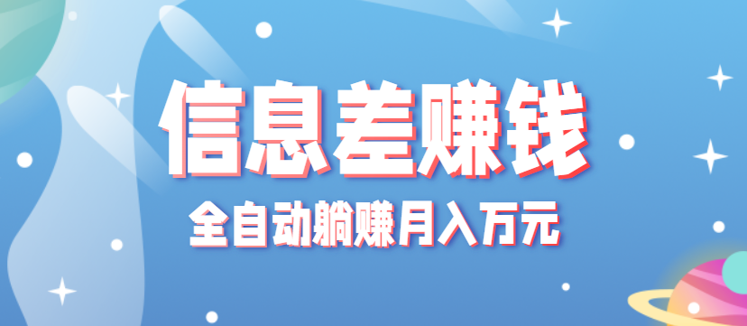 零成本零门槛信息差项目，只需一部手机实现全自动躺赚月入万元-Ai创业网