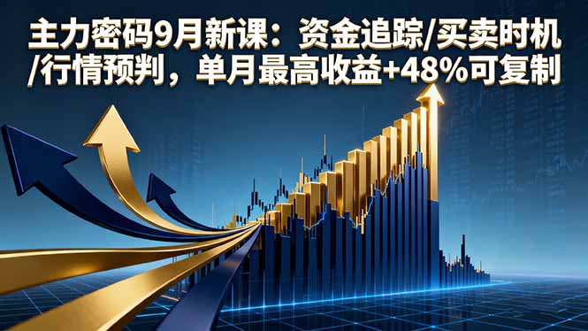 主力密码9月新课：资金追踪/买卖时机/行情预判，单月最高收益+48%可复制-Ai创业网