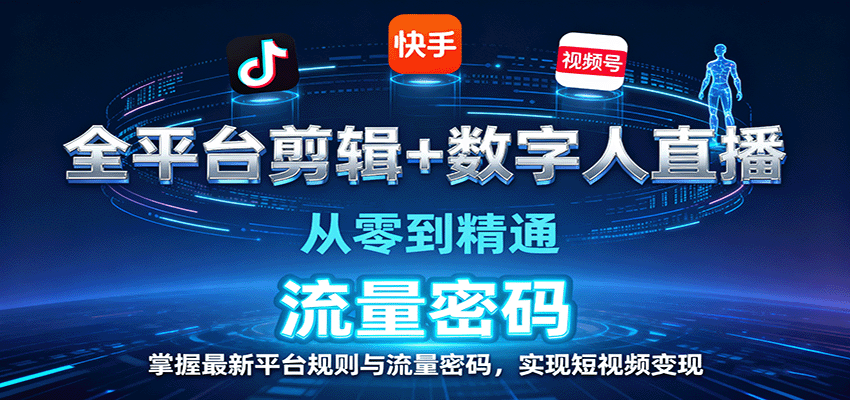 全平台剪辑+数字人直播，从零到精通，掌握最新平台规则与流量密码，实现短视频变现-Ai创业网