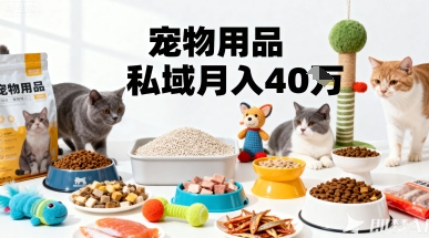 月变现40个！宠物用品私域运营的精准掘金之道玩法-Ai创业网