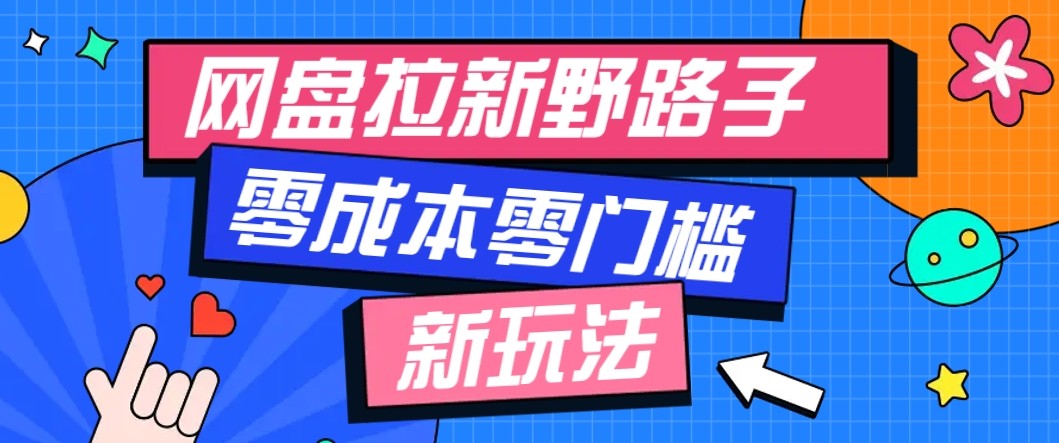网盘拉新野路子玩法，零成本零门槛多种变现方式，轻松月入万元【保姆级教程】-Ai创业网