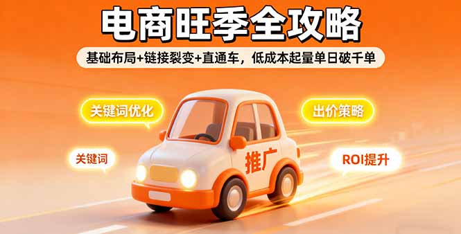 2025电商旺季全攻略，基础布局+链接裂变+直通车，低成本起量单日破千单-Ai创业网