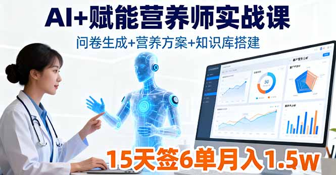AI+赋能营养师实战课，问卷生成+营养方案+知识库搭建，15天签6单月入1.5w-Ai创业网