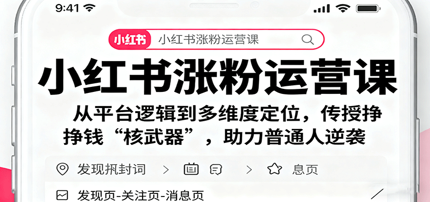 小红书涨粉运营课：从平台逻辑到多维度定位，传授挣钱 “核武器”，助力普通人逆袭-Ai创业网