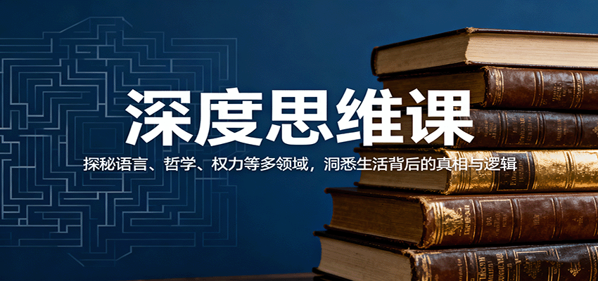 深度思维课：探秘语言、哲学、权力等多领域，洞悉生活背后的真相与逻辑-Ai创业网