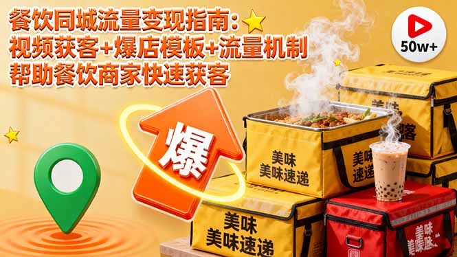 餐饮同城流量变现指南：视频获客+爆店模板+流量机制 帮助餐饮商家快速获客-Ai创业网