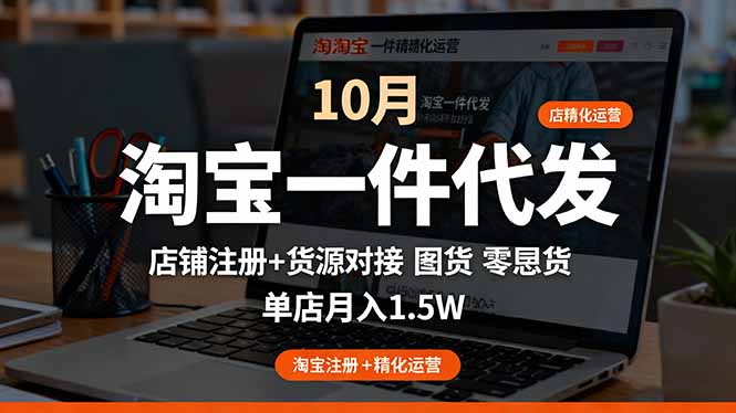淘宝一件代发精细化运营-10月：店铺注册+货源对接+零囤货，单店月入1.5w-Ai创业网