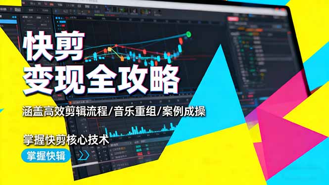 快剪变现全攻略：涵盖高效剪辑流程/音乐重组/案例实操，掌握快剪核心技术-Ai创业网