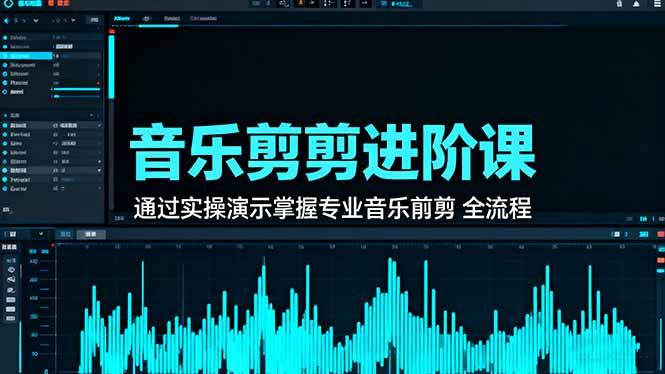 音乐剪辑进阶课：通过实操演示掌握专业的音乐剪辑全流程技能-Ai创业网