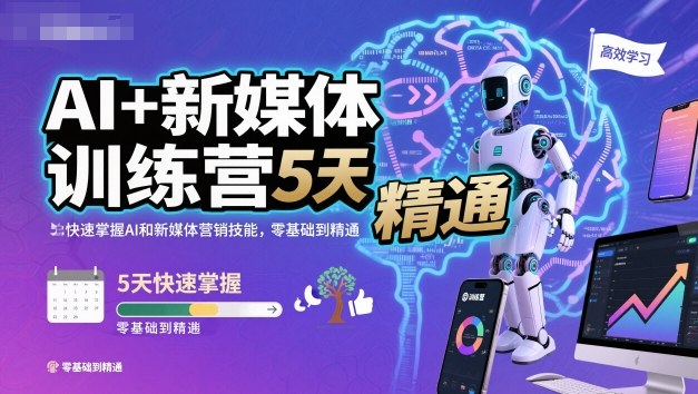 AI+新媒体训练营，5天快速掌握AI和新媒体营销技能，零基础到精通-Ai创业网